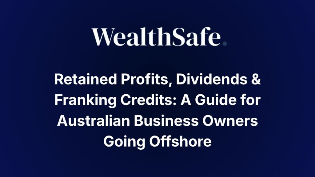 Retained Profits, Dividends & Franking Credits: A Guide for Australian Business Owners Going Offshore