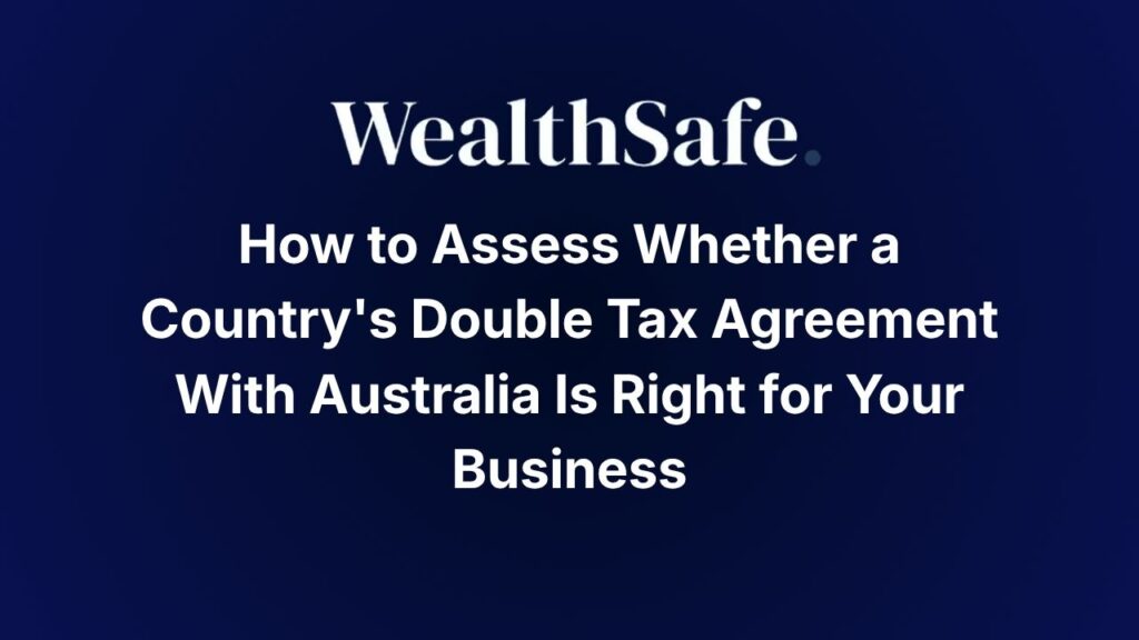 How to Assess Whether a Country's Double Tax Agreement With Australia Is Right for Your Business
