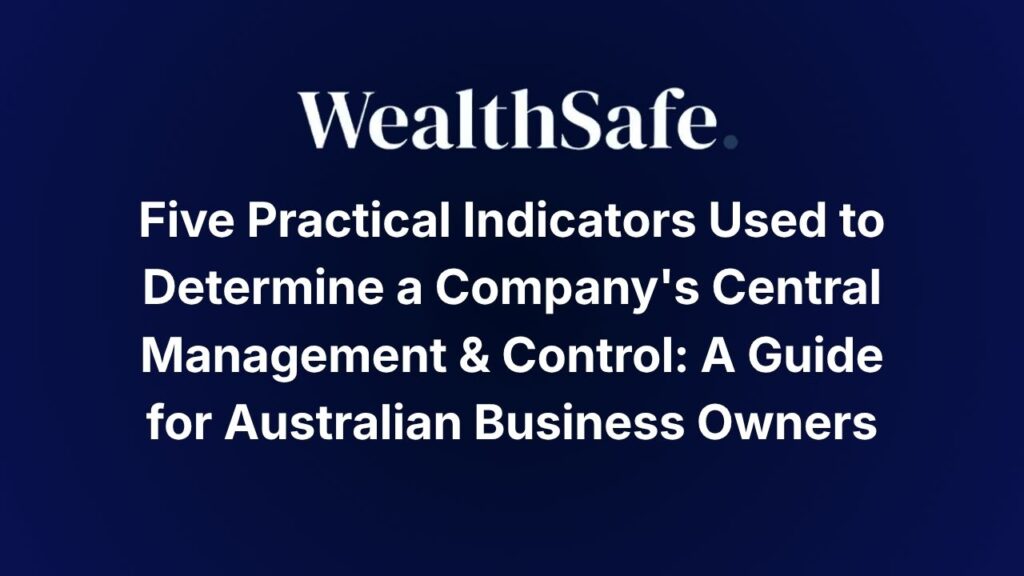 Five Practical Indicators Used to Determine a Company's Central Management & Control: A Guide for Australian Business Owners