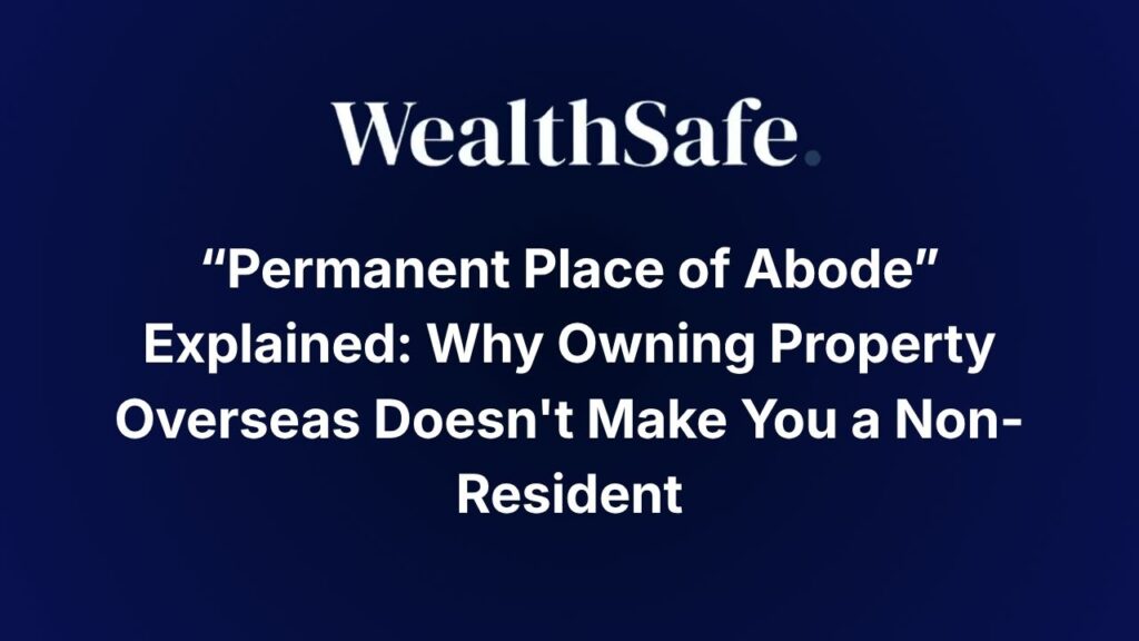 “Permanent Place of Abode” Explained: Why Owning Property Overseas Doesn't Make You a Non-Resident