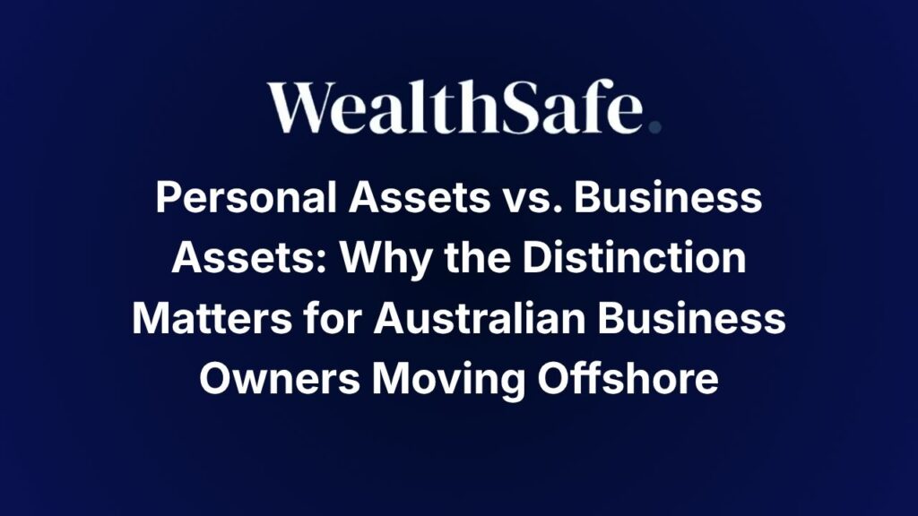 Personal Assets vs. Business Assets: Why the Distinction Matters for Australian Business Owners Moving Offshore