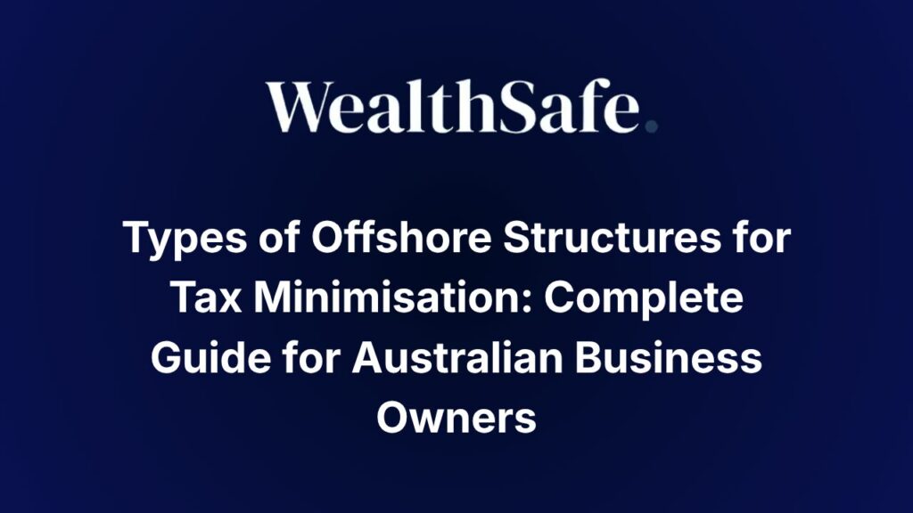 Types of Offshore Structures for Tax Minimisation: Complete Guide for Australian Business Owners