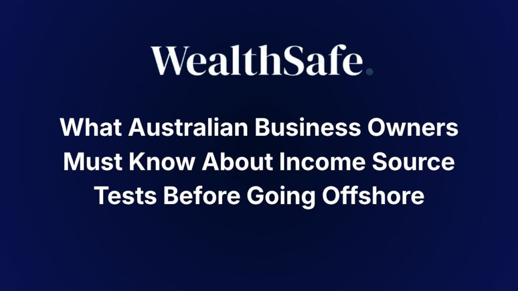 What Australian Business Owners Must Know About Income Source Tests Before Going Offshore