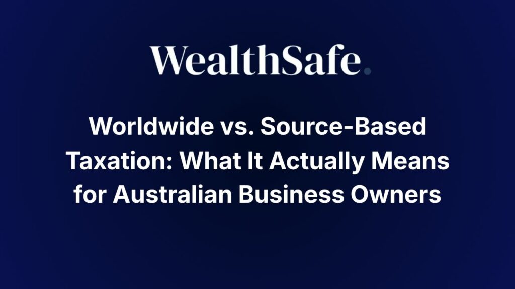 Worldwide vs. Source-Based Taxation: What It Actually Means for Australian Business Owners