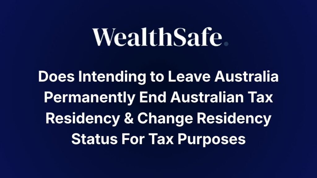 Does Intending to Leave Australia Permanently End Australian Tax Residency & Change Residency Status For Tax Purposes