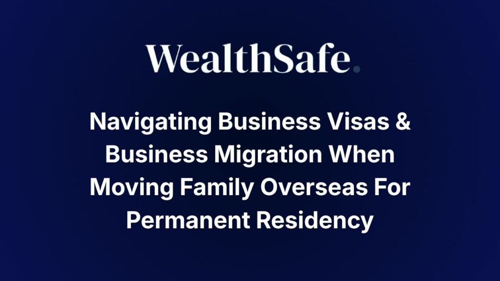 Navigating Business Visas & Business Migration When Moving Family Overseas For Permanent Residency
