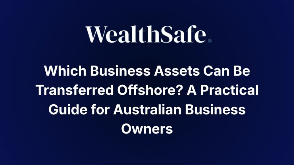 Which Business Assets Can Be Transferred Offshore? A Practical Guide for Australian Business Owners