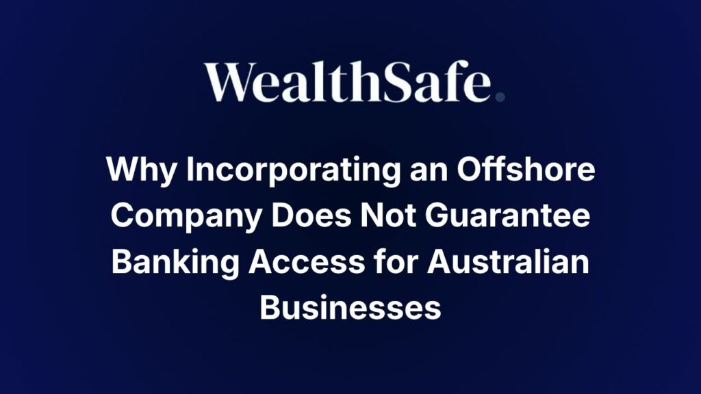 Why Incorporating an Offshore Company Does Not Guarantee Banking Access for Australian Businesses